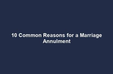 10 Common Reasons for a Marriage Annulment