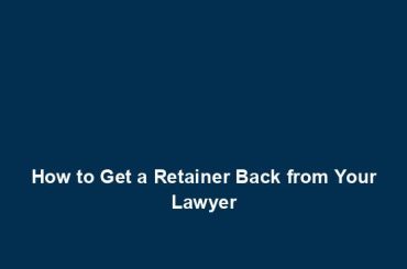 How to Get a Retainer Back from Your Lawyer