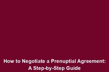 How to Negotiate a Prenuptial Agreement: A Step-by-Step Guide