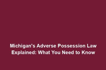 Michigan's Adverse Possession Law Explained: What You Need to Know