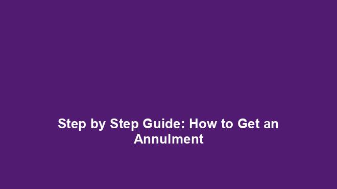 Step by Step Guide: How to Get an Annulment - Legal Domestic