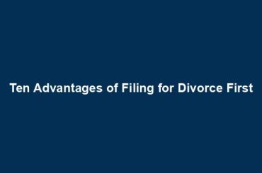 Ten Advantages of Filing for Divorce First