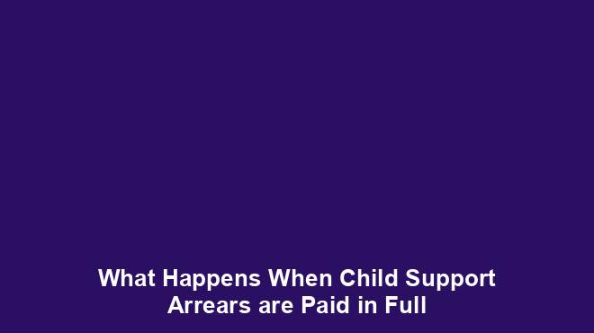 What Happens When Child Support Arrears are Paid in Full - Legal Domestic