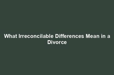 What Irreconcilable Differences Mean in a Divorce